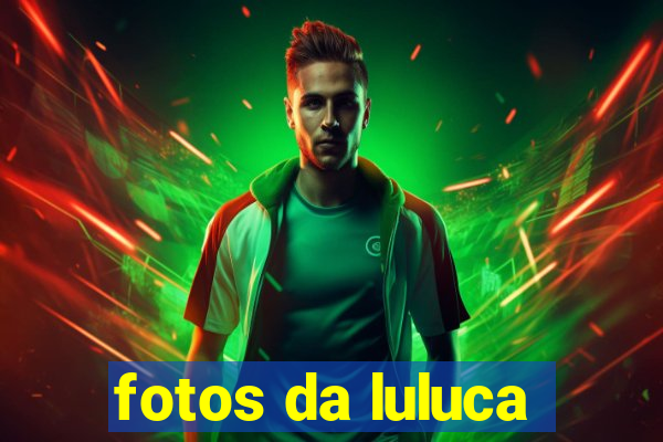 fotos da luluca